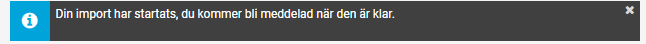 Importen kommer att köas och när importen är genomförd kommer du att få en notis om detta.